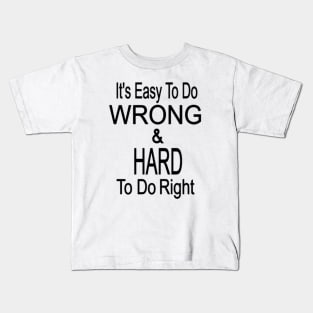 EASY TO DO WRONG, HARD TO DO RIGHT Kids T-Shirt